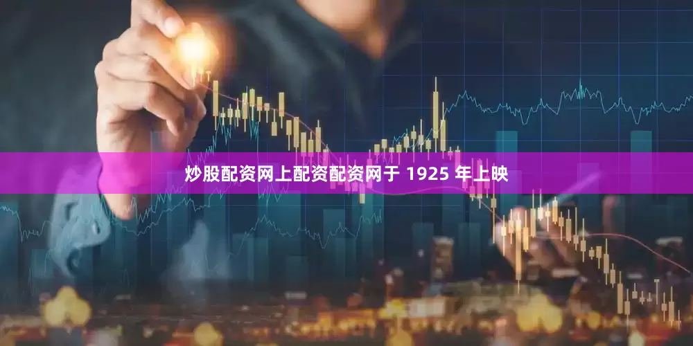 炒股配资网上配资配资网于 1925 年上映