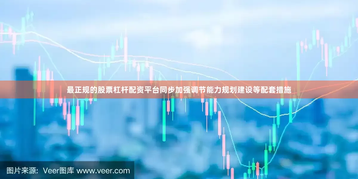 最正规的股票杠杆配资平台同步加强调节能力规划建设等配套措施