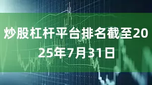 炒股杠杆平台排名截至2025年7月31日