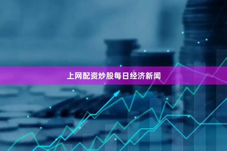 上网配资炒股每日经济新闻