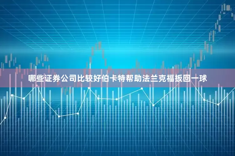哪些证券公司比较好伯卡特帮助法兰克福扳回一球