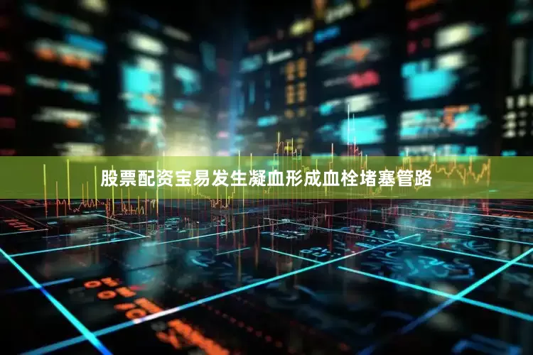 股票配资宝易发生凝血形成血栓堵塞管路