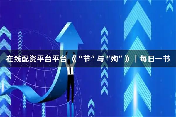 在线配资平台平台 《“节”与“殉”》｜每日一书